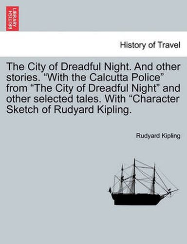 Cover image for The City of Dreadful Night. and Other Stories.  With the Calcutta Police  from  The City of Dreadful Night  and Other Selected Tales. with  Character Sketch of Rudyard Kipling.