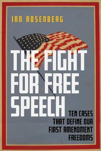Cover image for The Fight for Free Speech: Ten Cases That Define Our First Amendment Freedoms