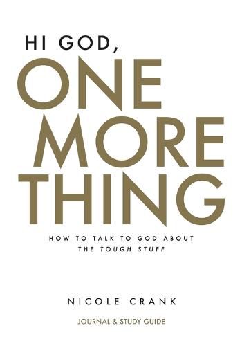 Cover image for Hi God, One More Thing: Journal and Study Guide: How to Talk to God About the Tough Stuff