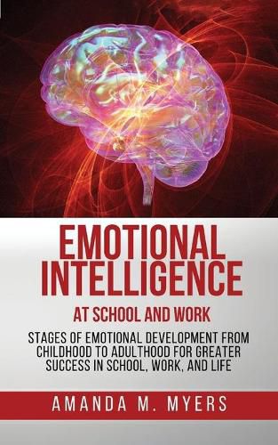 Cover image for Emotional Intelligence at School and Work: Stages of Emotional Development from Childhood to Adulthood for Greater Success in School, Work, and Life