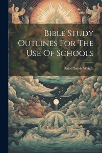 Cover image for Bible Study Outlines For The Use Of Schools