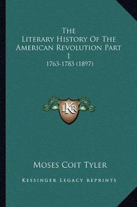 Cover image for The Literary History of the American Revolution Part 1: 1763-1783 (1897)