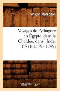 Cover image for Voyages de Pythagore En Egypte, Dans La Chaldee, Dans l'Inde. T 5 (Ed.1798-1799)