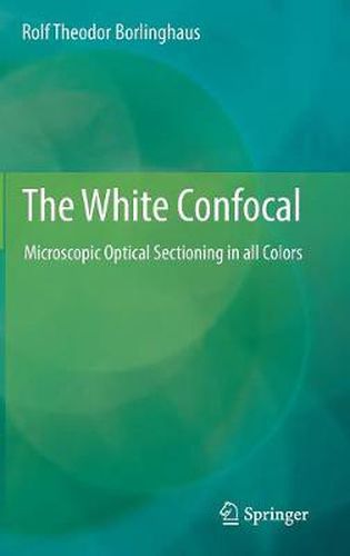 Cover image for The White Confocal: Microscopic Optical Sectioning in all Colors