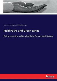 Cover image for Field Paths and Green Lanes: Being country walks, chiefly in Surrey and Sussex