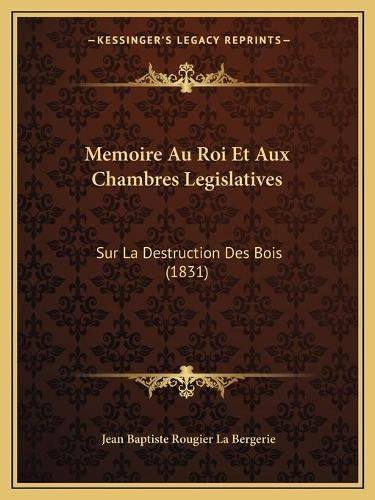 Memoire Au Roi Et Aux Chambres Legislatives: Sur La Destruction Des Bois (1831)