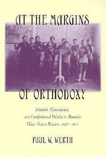 Cover image for At the Margins of Orthodoxy: Mission, Governance, and Confessional Politics in Russia's Volga-Kama Region, 1827-1905