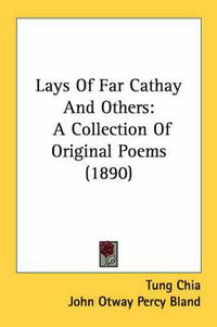 Cover image for Lays of Far Cathay and Others: A Collection of Original Poems (1890)