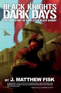 Cover image for Black Knights, Dark Days: The True Story of Sadr City's Black Sunday