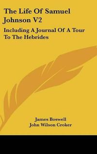 Cover image for The Life of Samuel Johnson V2: Including a Journal of a Tour to the Hebrides