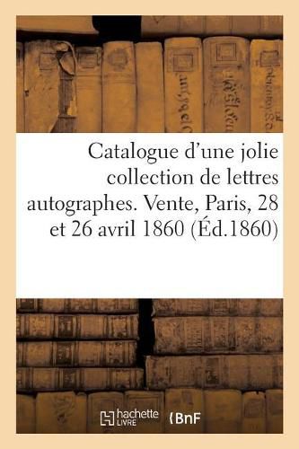 Cover image for Catalogue d'Une Jolie Collection de Lettres Autographes, Correspondance de Colardeau: Vente, Paris, 28 Et 26 Avril 1860