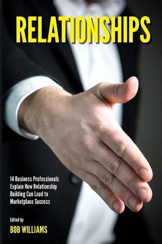 Cover image for Relationships: 14 Business Professionals Explain How Relationship Building Can Lead to Marketplace Success