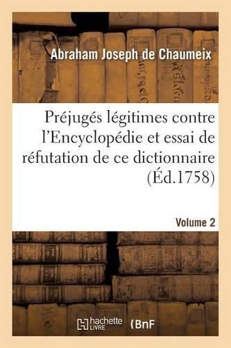 Cover image for Prejuges Legitimes Contre l'Encyclopedie Et Essai de Refutation de Ce Dictionnaire Volume 2