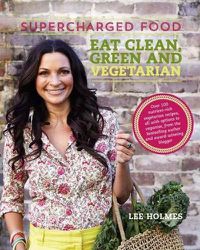 Cover image for Supercharged Food: Eat Clean, Green and Vegetarian: 100 Vegetable Recipes to Heal and Nourish