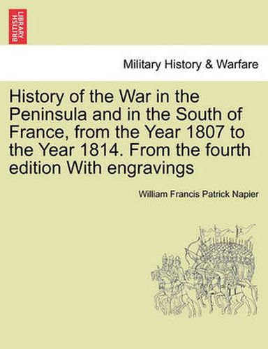 Cover image for History of the War in the Peninsula and in the South of France, from the Year 1807 to the Year 1814. from the Fourth Edition with Engravings