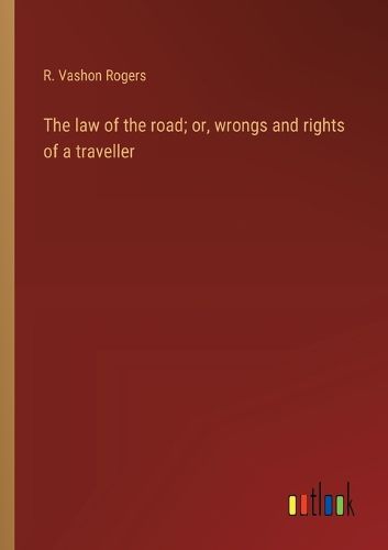 Cover image for The law of the road; or, wrongs and rights of a traveller