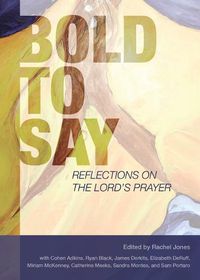 Cover image for Bold to Say: Reflections on the Lord's Prayer