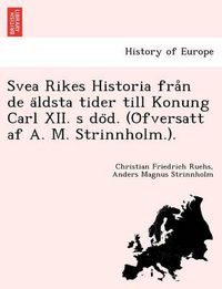 Cover image for Svea Rikes Historia fra&#778;n de a&#776;ldsta tider till Konung Carl XII. s do&#776;d. (O&#776;fversatt af A. M. Strinnholm.).