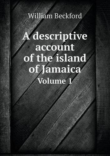 A descriptive account of the island of Jamaica Volume 1