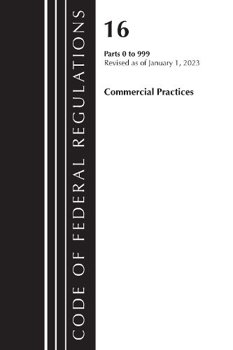Code of Federal Regulations, Title 16 Commercial Practices 0-999, Revised as of January 1, 2023