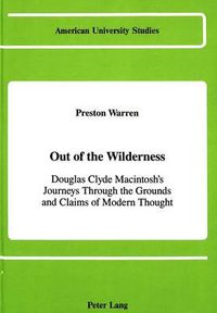 Cover image for Out of the Wilderness: Douglas Clyde Macintosh's Journeys Through the Grounds and Claims of Modern Thought