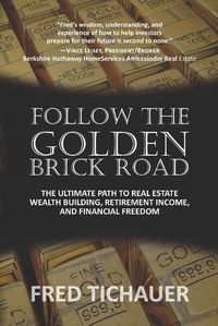 Cover image for Follow the Golden Brick Road: The Ultimate Path to Real Estate Wealth Building, Retirement Income, and Financial Freedom