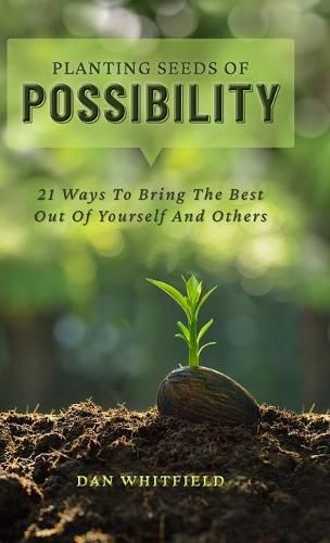 Cover image for Planting Seeds Of Possibility: 21 Ways To Bring The Best Out Of Yourself And Others