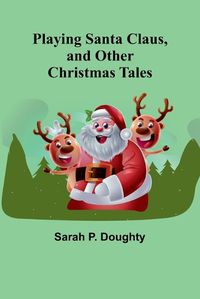 Cover image for Playing Santa Claus, and Other Christmas Tales