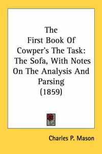 Cover image for The First Book of Cowper's the Task: The Sofa, with Notes on the Analysis and Parsing (1859)