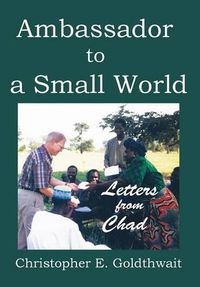 Cover image for Ambassador to a Small World: Letters from Chad