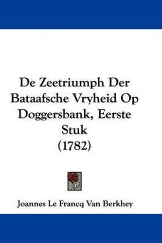 Cover image for de Zeetriumph Der Bataafsche Vryheid Op Doggersbank, Eerste Stuk (1782)