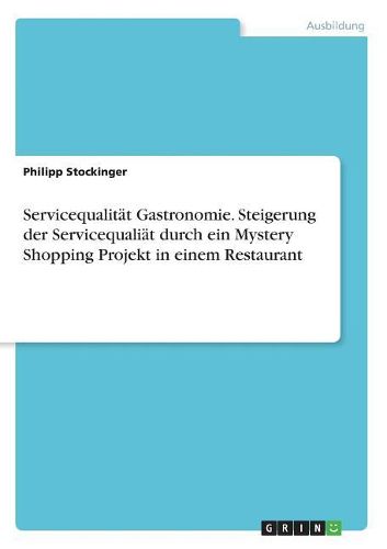 Cover image for Servicequalitaet Gastronomie. Steigerung der Servicequaliaet durch ein Mystery Shopping Projekt in einem Restaurant