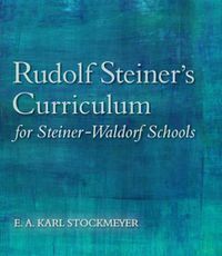 Cover image for Rudolf Steiner's Curriculum for Steiner-Waldorf Schools: An Attempt to Summarise His Indications