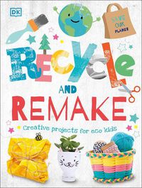 Cover image for Recycle and Remake: Creative Projects for Eco Kids