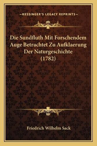 Cover image for Die Sundfluth Mit Forschendem Auge Betrachtet Zu Aufklaerung Der Naturgeschichte (1782)