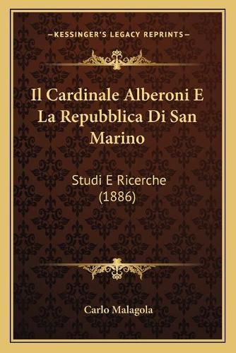 Cover image for Il Cardinale Alberoni E La Repubblica Di San Marino: Studi E Ricerche (1886)