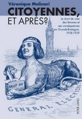 Cover image for Citoyennes, Et Apres ?: Le Droit de Vote Des Femmes Et Ses Consequences En Grande-Bretagne, 1918-1939