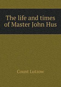 Cover image for The Life and Times of Master John Hus