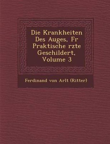 Cover image for Krankheiten Des Auges, Fur Praktische Rzte Geschildert, Volume 3