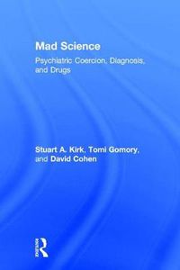 Cover image for Mad Science: Psychiatric Coercion, Diagnosis, and Drugs