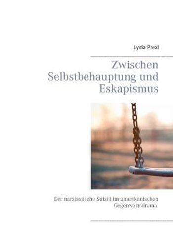 Cover image for Zwischen Selbstbehauptung und Eskapismus: Der narzisstische Suizid im amerikanischen Gegenwartsdrama