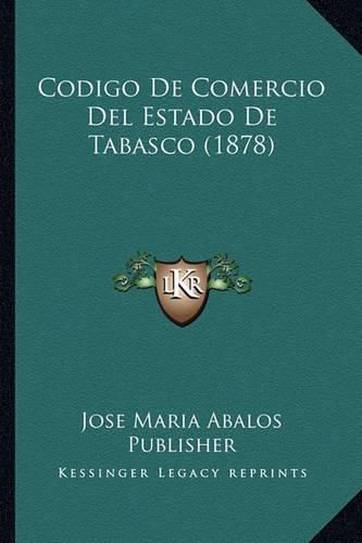 Cover image for Codigo de Comercio del Estado de Tabasco (1878)