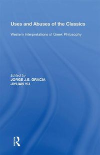 Cover image for Uses and Abuses of the Classics: Western Interpretations of Greek Philosophy