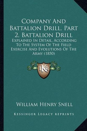 Cover image for Company and Battalion Drill, Part 2, Battalion Drill: Explained in Detail, According to the System of the Field Exercise and Evolutions of the Army (1850)