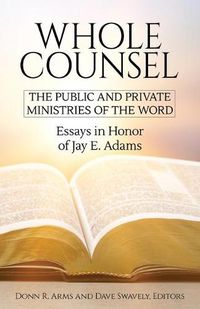 Cover image for Whole Counsel: The Public and Private Ministries of the Word: Essays in Honor of Jay E. Adams