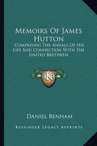 Memoirs of James Hutton: Comprising the Annals of His Life and Connection with the United Brethren