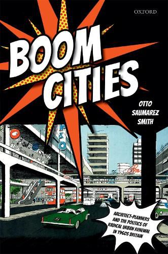 Cover image for Boom Cities: Architect Planners and the Politics of Radical Urban Renewal in 1960s Britain