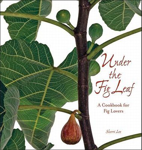 Cover image for Under the Fig Leaf: A Cookbook for Fig Lovers