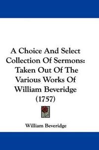 Cover image for A Choice and Select Collection of Sermons: Taken Out of the Various Works of William Beveridge (1757)