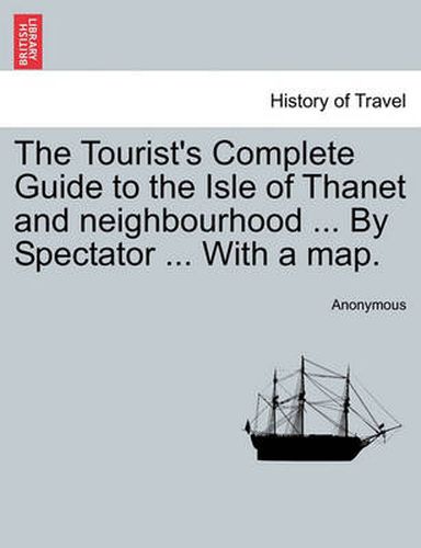 Cover image for The Tourist's Complete Guide to the Isle of Thanet and Neighbourhood ... by Spectator ... with a Map.